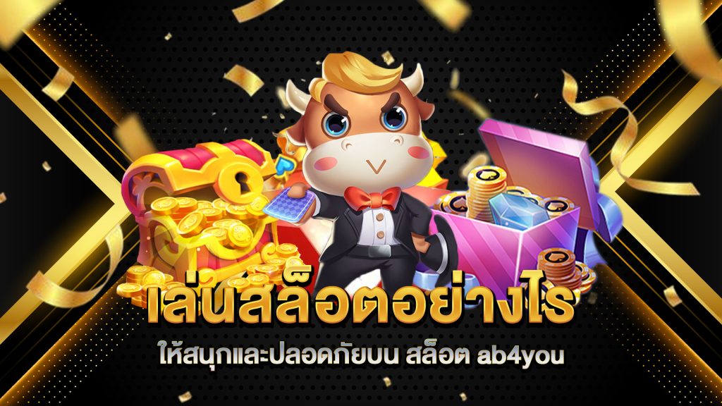 เล่นสล็อตอย่างไรให้สนุกและปลอดภัยบน-สล็อต-ab4you